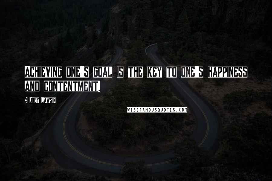 Joey Lawsin quotes: Achieving one's goal is the key to one's happiness and contentment.