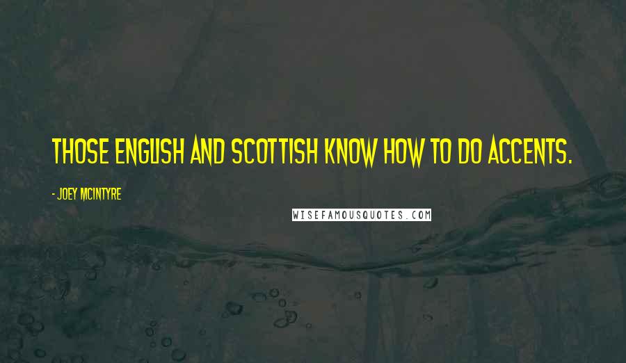 Joey McIntyre quotes: Those English and Scottish know how to do accents.