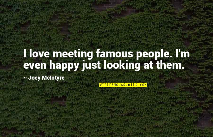 Joey Mcintyre Quotes By Joey McIntyre: I love meeting famous people. I'm even happy