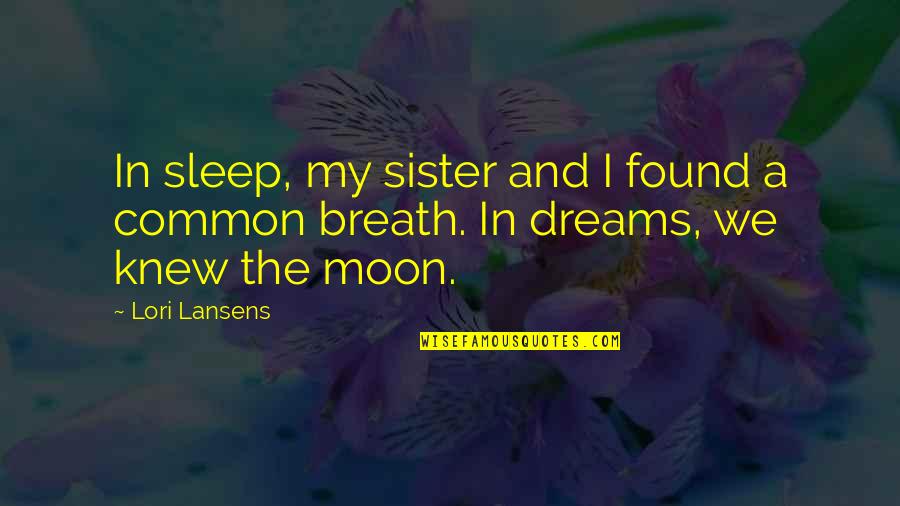 Joey Moo Point Quote Quotes By Lori Lansens: In sleep, my sister and I found a