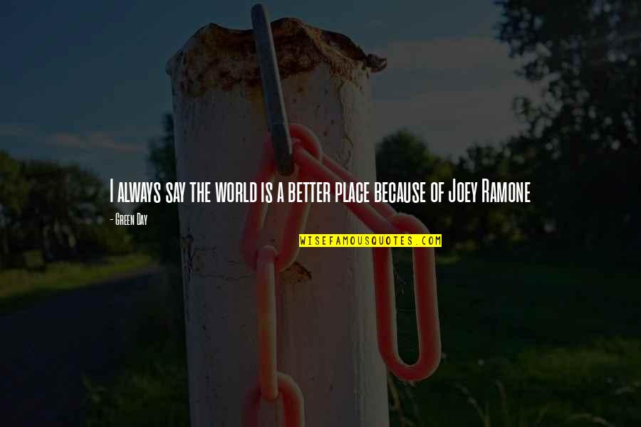 Joey Ramone Quotes By Green Day: I always say the world is a better