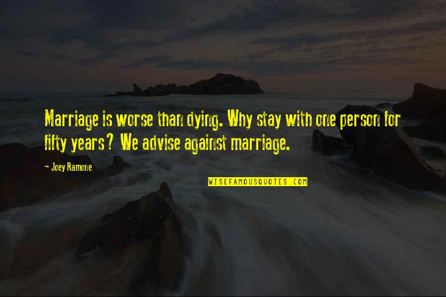 Joey Ramone Quotes By Joey Ramone: Marriage is worse than dying. Why stay with