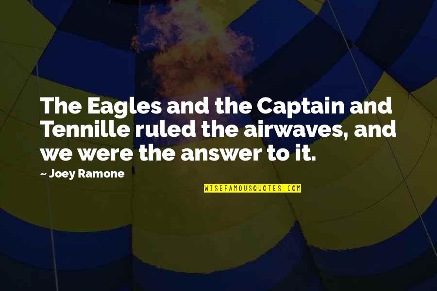 Joey Ramone Quotes By Joey Ramone: The Eagles and the Captain and Tennille ruled