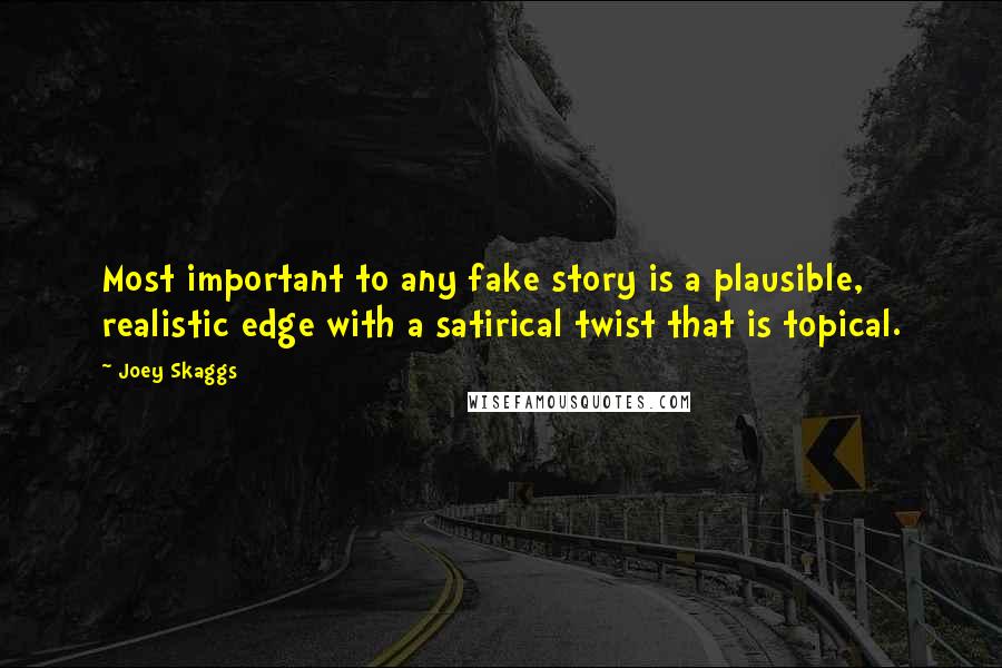 Joey Skaggs quotes: Most important to any fake story is a plausible, realistic edge with a satirical twist that is topical.