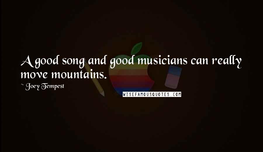 Joey Tempest quotes: A good song and good musicians can really move mountains.