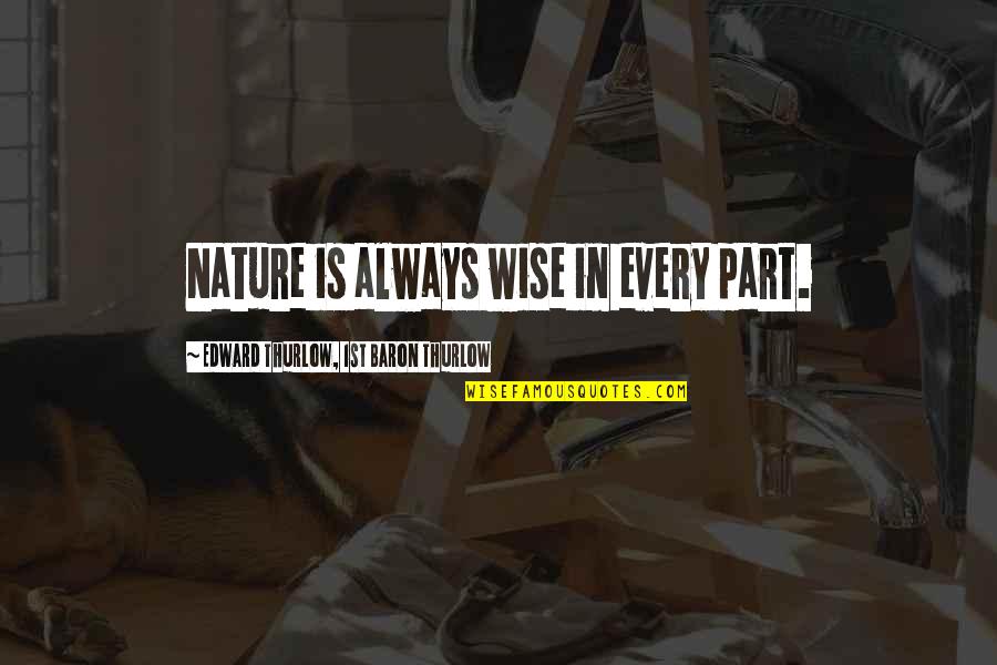 Joey Tribbiani Quotes By Edward Thurlow, 1st Baron Thurlow: Nature is always wise in every part. Joey Tribbiani Quotes By Edward Thurlow, 1st Baron Thurlow: Nature is always wise in every part.
