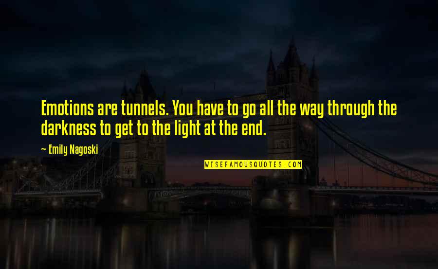 Joey Tribbiani Quotes By Emily Nagoski: Emotions are tunnels. You have to go all Joey Tribbiani Quotes By Emily Nagoski: Emotions are tunnels. You have to go all