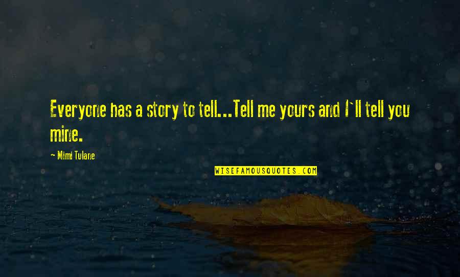 Joey Tribbiani Quotes By Mimi Tulane: Everyone has a story to tell...Tell me yours