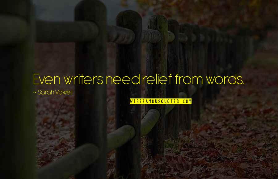 Joey Tribbiani Quotes By Sarah Vowell: Even writers need relief from words. Joey Tribbiani Quotes By Sarah Vowell: Even writers need relief from words.