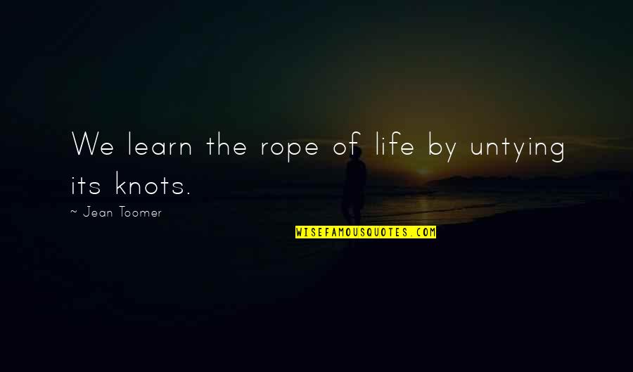 Joey Tribbiani Sandwich Quotes By Jean Toomer: We learn the rope of life by untying