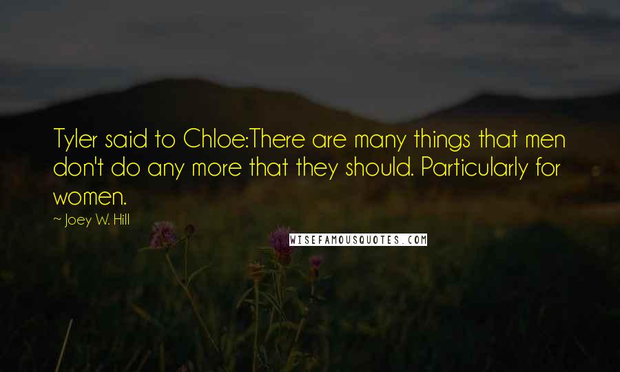 Joey W. Hill quotes: Tyler said to Chloe:There are many things that men don't do any more that they should. Particularly for women.