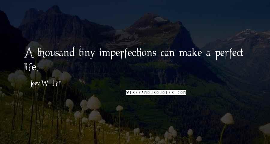 Joey W. Hill quotes: A thousand tiny imperfections can make a perfect life.