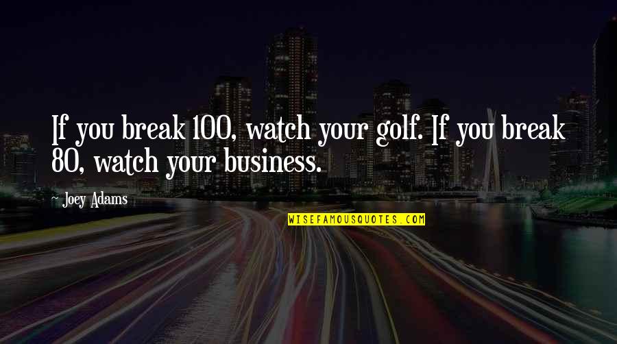 Joey's Quotes By Joey Adams: If you break 100, watch your golf. If