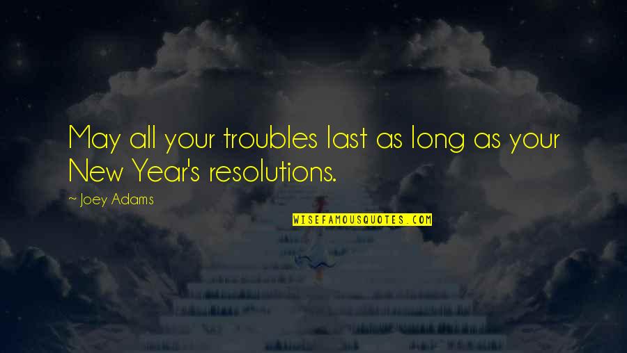 Joey's Quotes By Joey Adams: May all your troubles last as long as