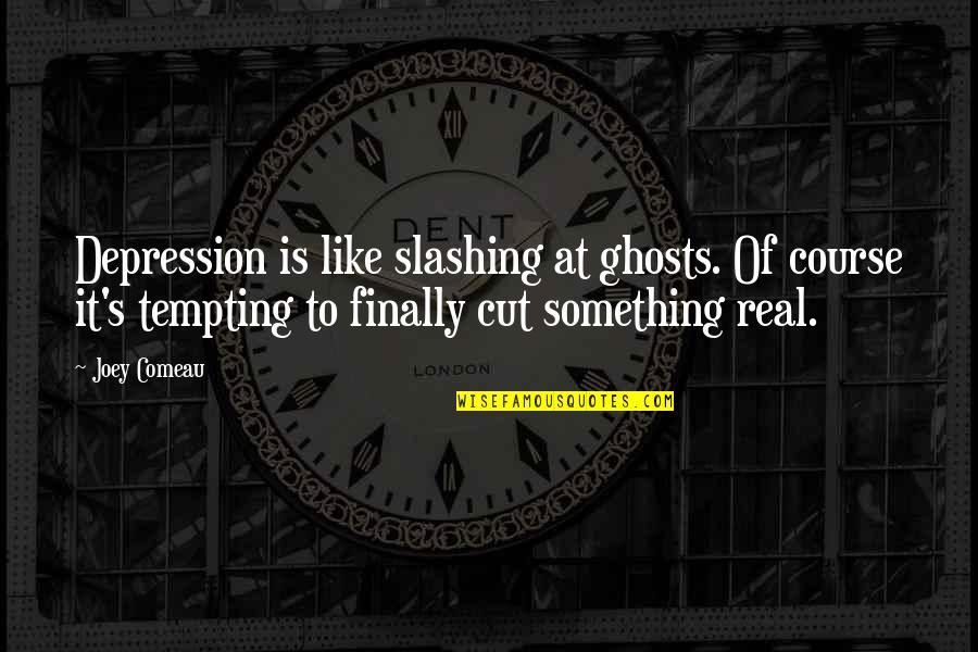 Joey's Quotes By Joey Comeau: Depression is like slashing at ghosts. Of course