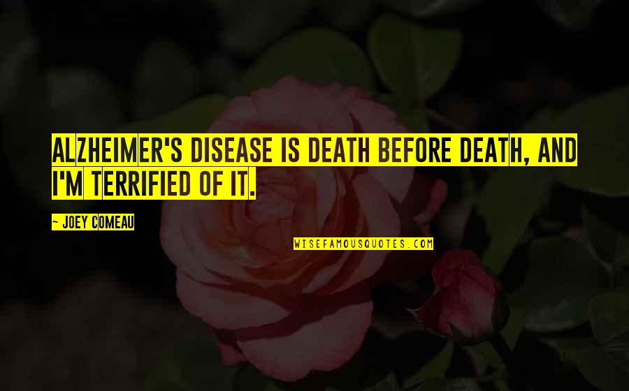 Joey's Quotes By Joey Comeau: Alzheimer's disease is death before death, and I'm