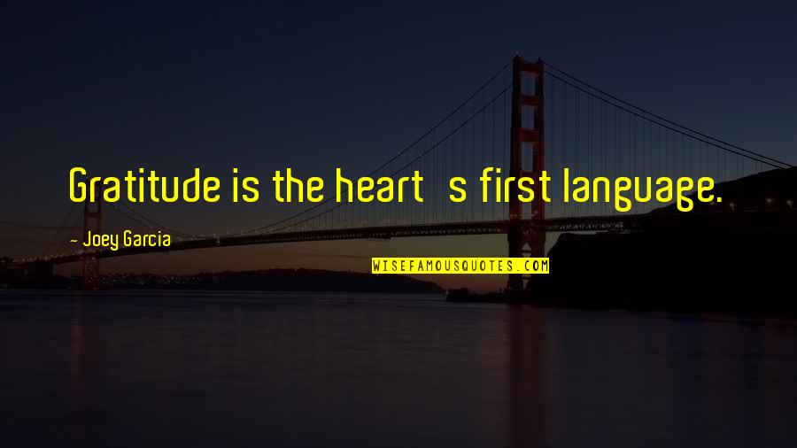 Joey's Quotes By Joey Garcia: Gratitude is the heart's first language.