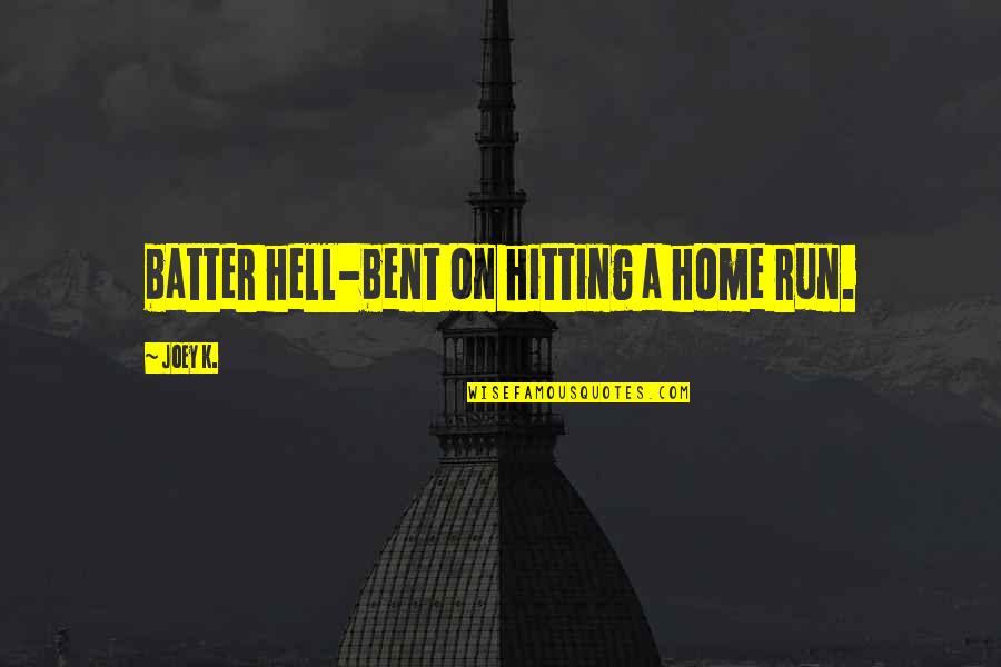 Joey's Quotes By Joey K.: batter hell-bent on hitting a home run.
