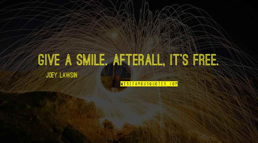 Joey's Quotes By Joey Lawsin: Give a Smile. Afterall, it's Free.
