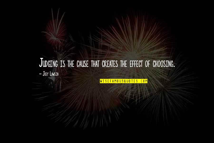 Joey's Quotes By Joey Lawsin: Judging is the cause that creates the effect