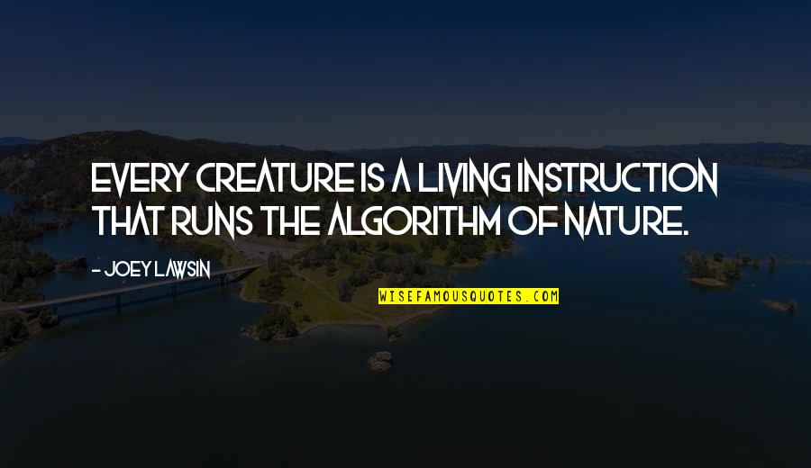 Joey's Quotes By Joey Lawsin: Every creature is a living instruction that runs