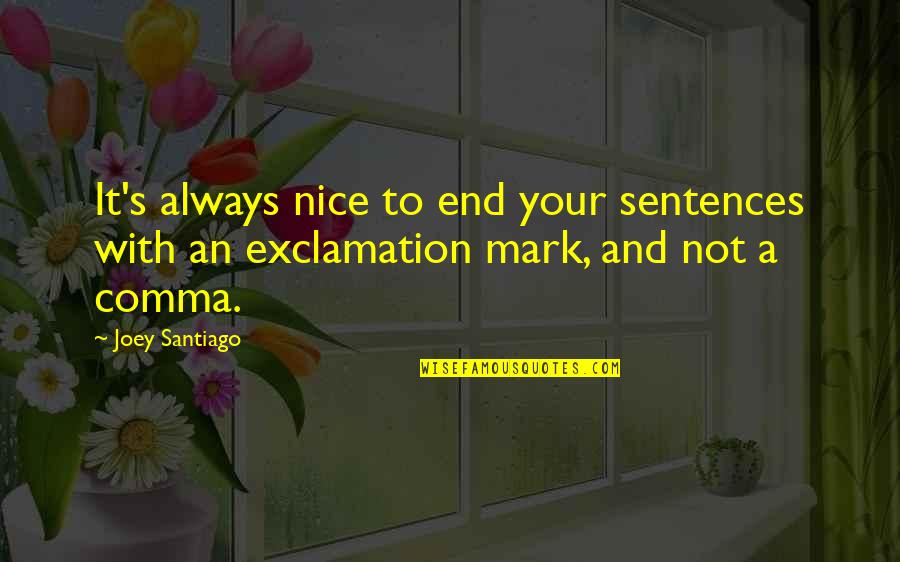 Joey's Quotes By Joey Santiago: It's always nice to end your sentences with