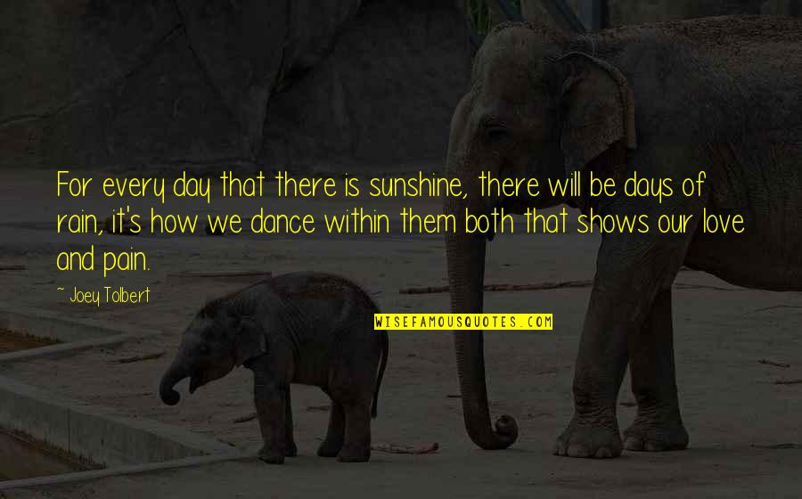 Joey's Quotes By Joey Tolbert: For every day that there is sunshine, there