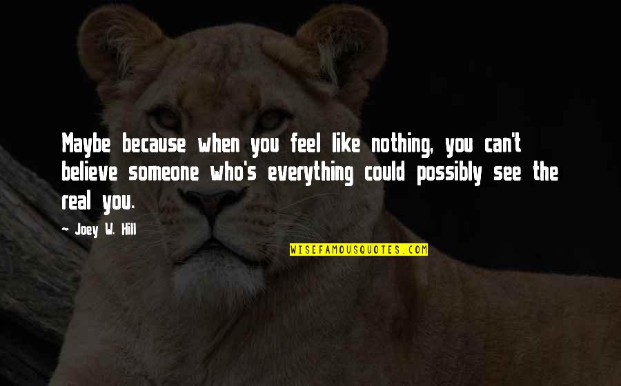 Joey's Quotes By Joey W. Hill: Maybe because when you feel like nothing, you