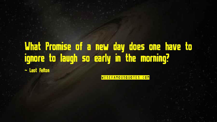 Joey's Quotes By Leot Felton: What Promise of a new day does one