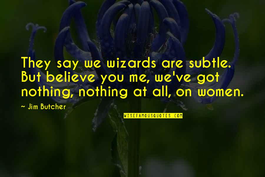 Jofer Quotes By Jim Butcher: They say we wizards are subtle. But believe