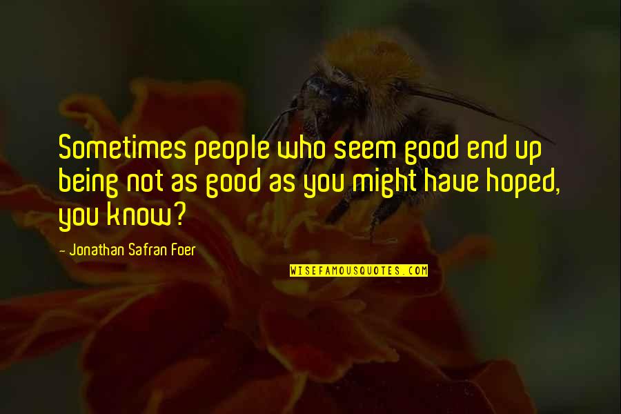 Jofer Quotes By Jonathan Safran Foer: Sometimes people who seem good end up being