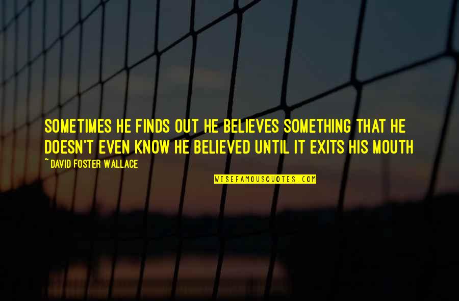 Joffery Quotes By David Foster Wallace: Sometimes he finds out he believes something that