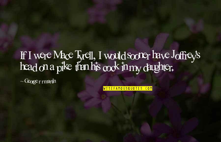 Joffrey Quotes By George R R Martin: If I were Mace Tyrell, I would sooner Joffrey Quotes By George R R Martin: If I were Mace Tyrell, I would sooner