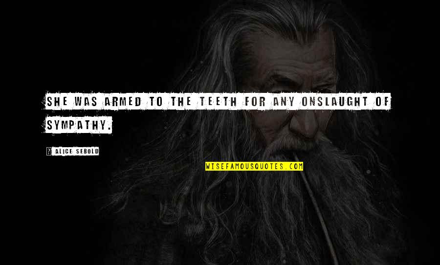 Joffreys Water Stony Plain Quotes By Alice Sebold: She was armed to the teeth for any Joffreys Water Stony Plain Quotes By Alice Sebold: She was armed to the teeth for any