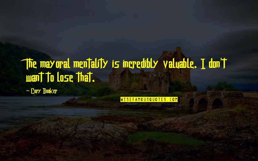 Joffreys Water Stony Plain Quotes By Cory Booker: The mayoral mentality is incredibly valuable. I don't