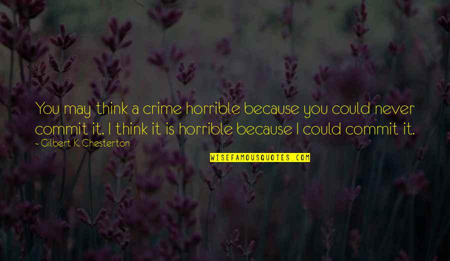 Joffroy Barraud Quotes By Gilbert K. Chesterton: You may think a crime horrible because you Joffroy Barraud Quotes By Gilbert K. Chesterton: You may think a crime horrible because you