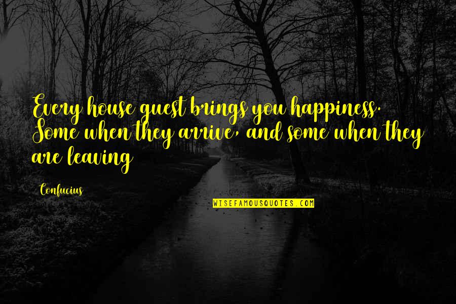 Joffy Quotes By Confucius: Every house guest brings you happiness. Some when Joffy Quotes By Confucius: Every house guest brings you happiness. Some when