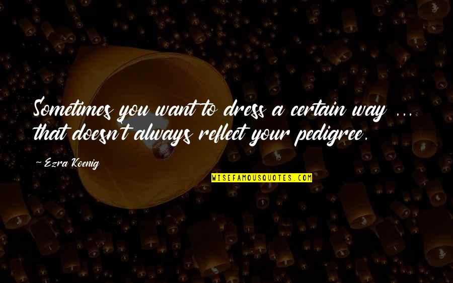 Jofre Borgia Quotes By Ezra Koenig: Sometimes you want to dress a certain way Jofre Borgia Quotes By Ezra Koenig: Sometimes you want to dress a certain way