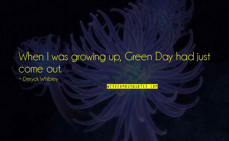 Jofre King Quotes By Deryck Whibley: When I was growing up, Green Day had Jofre King Quotes By Deryck Whibley: When I was growing up, Green Day had