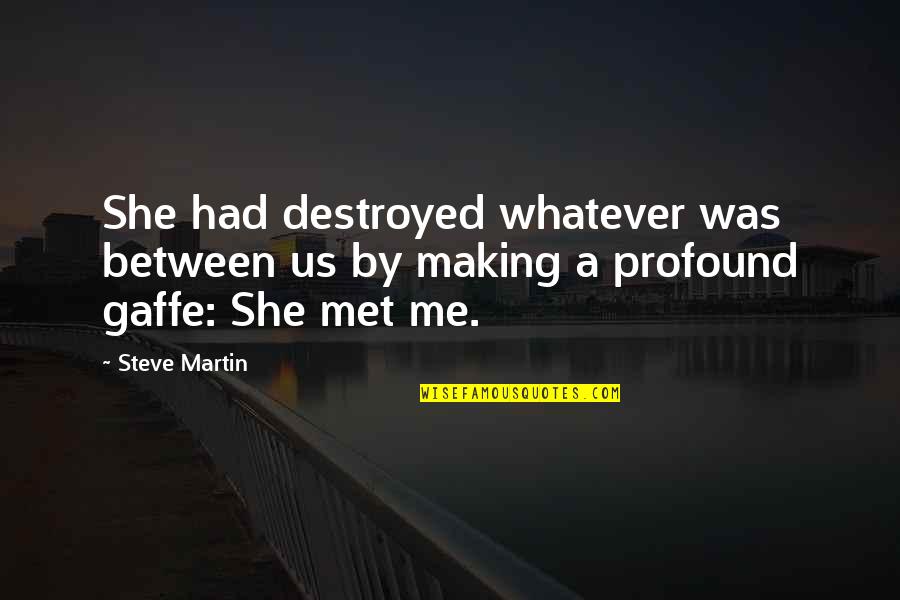 Jofre King Quotes By Steve Martin: She had destroyed whatever was between us by