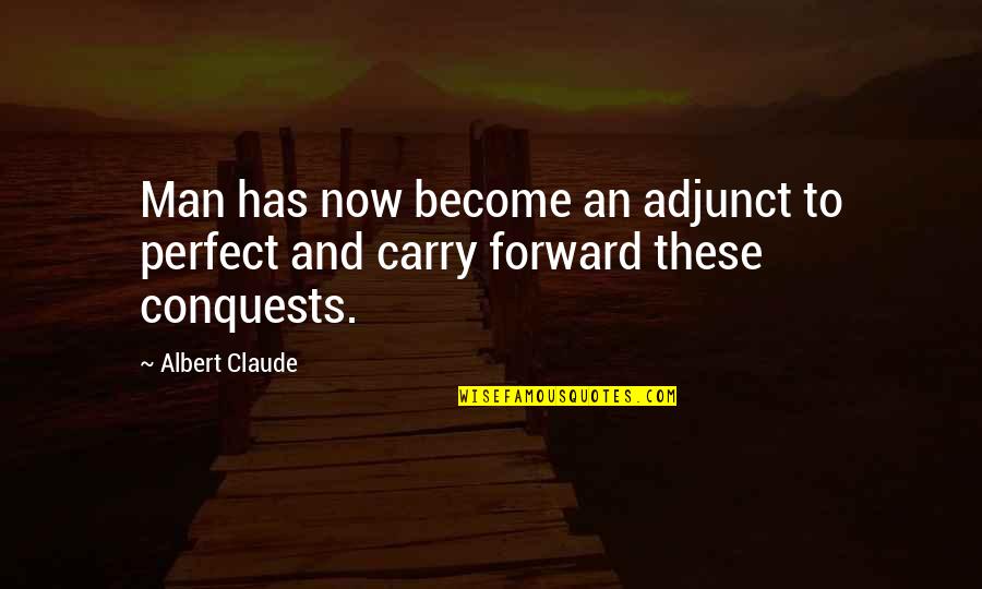 Jofson Quotes By Albert Claude: Man has now become an adjunct to perfect