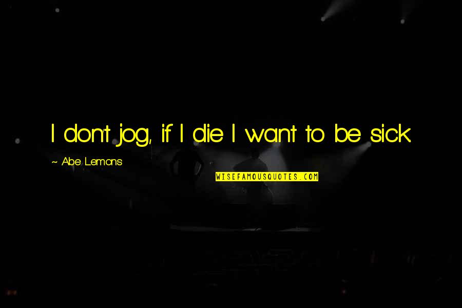 Jog Quotes By Abe Lemons: I don't jog, if I die I want
