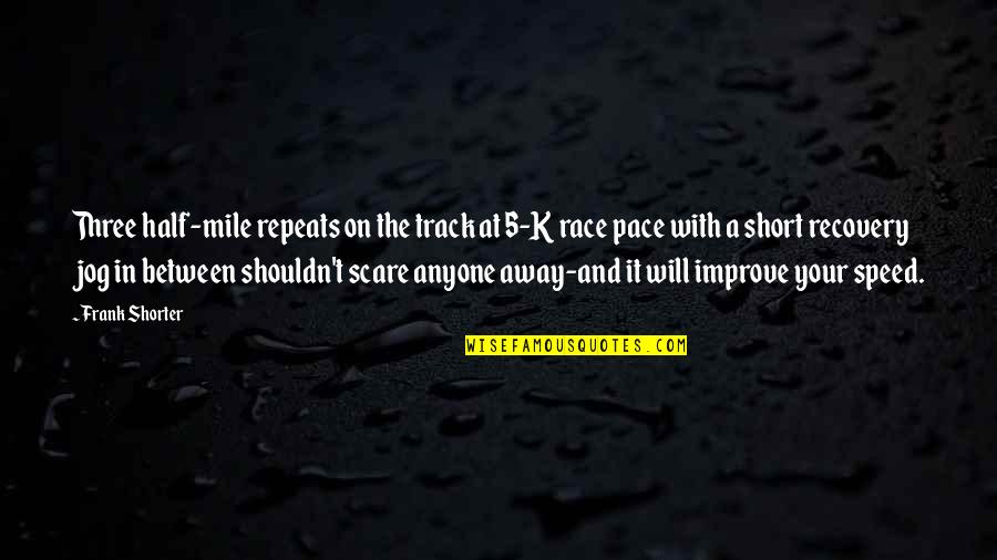 Jog Quotes By Frank Shorter: Three half-mile repeats on the track at 5-K Jog Quotes By Frank Shorter: Three half-mile repeats on the track at 5-K