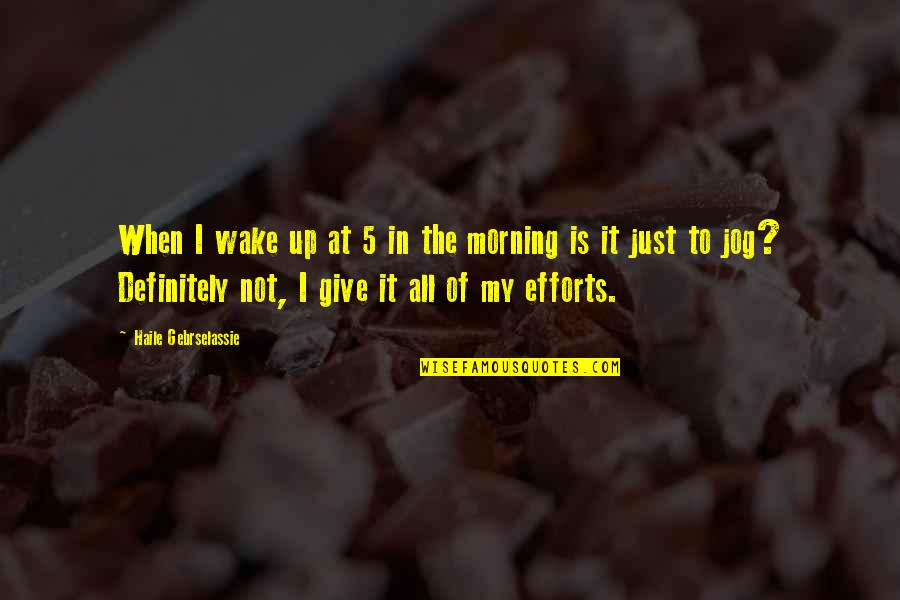 Jog Quotes By Haile Gebrselassie: When I wake up at 5 in the