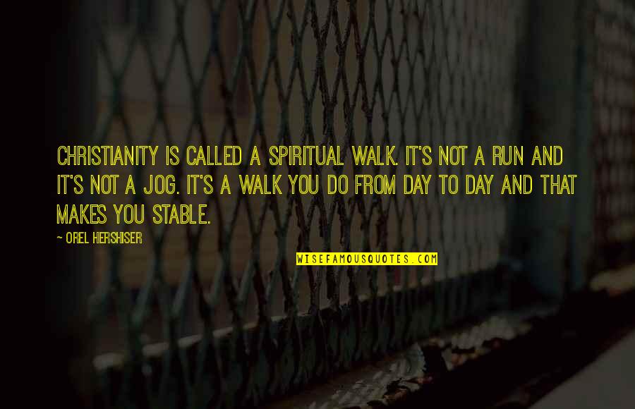 Jog Quotes By Orel Hershiser: Christianity is called a spiritual walk. It's not