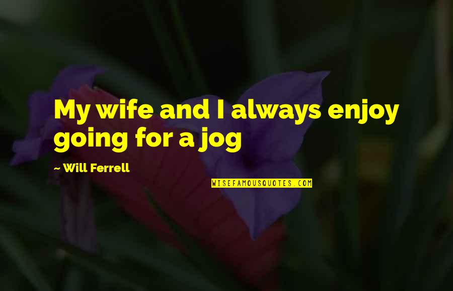 Jog Quotes By Will Ferrell: My wife and I always enjoy going for Jog Quotes By Will Ferrell: My wife and I always enjoy going for