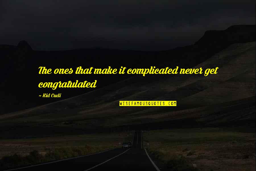 Jogada De Rei Quotes By Kid Cudi: The ones that make it complicated never get