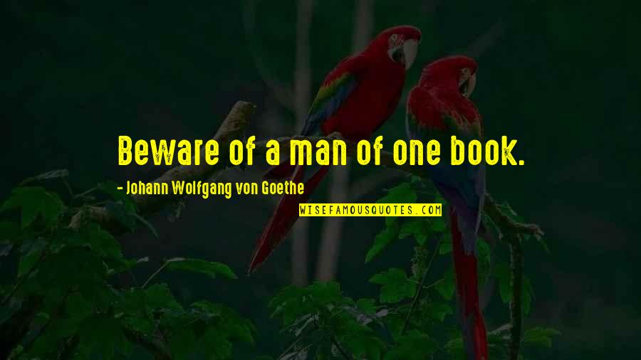 Jogada Tara Quotes By Johann Wolfgang Von Goethe: Beware of a man of one book. Jogada Tara Quotes By Johann Wolfgang Von Goethe: Beware of a man of one book.