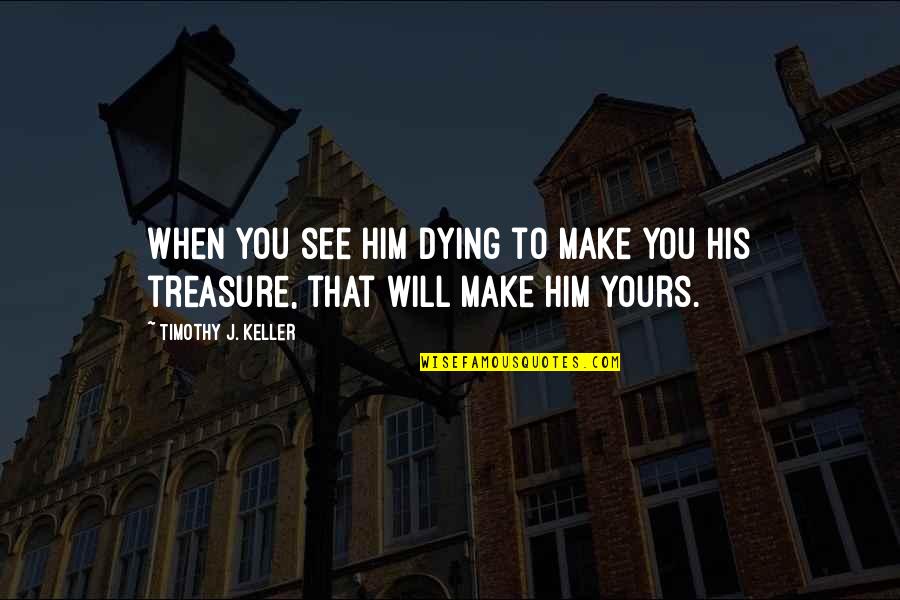 Jogada Tara Quotes By Timothy J. Keller: When you see him dying to make you Jogada Tara Quotes By Timothy J. Keller: When you see him dying to make you