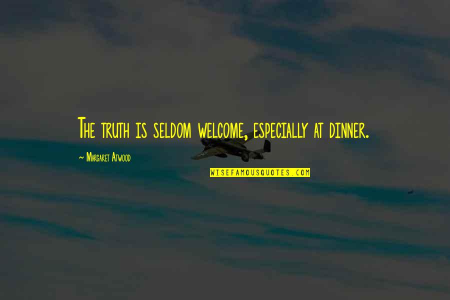 Jogar Free Quotes By Margaret Atwood: The truth is seldom welcome, especially at dinner.
